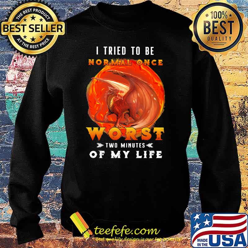 I Tried To Be Normal Once Worst Two Minutes Of My Life Dragon Shirt Sweater I Tried To Be Normal Once Worst Two Minutes Of My Life Dragon Shirt Sweater