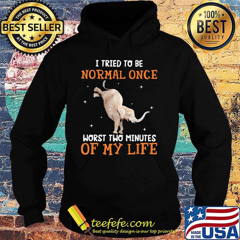 I Tried To Be Normal once Worst Two Minutes Of My Life Elephant Shirt Hoodie I Tried To Be Normal once Worst Two Minutes Of My Life Elephant Shirt Hoodie