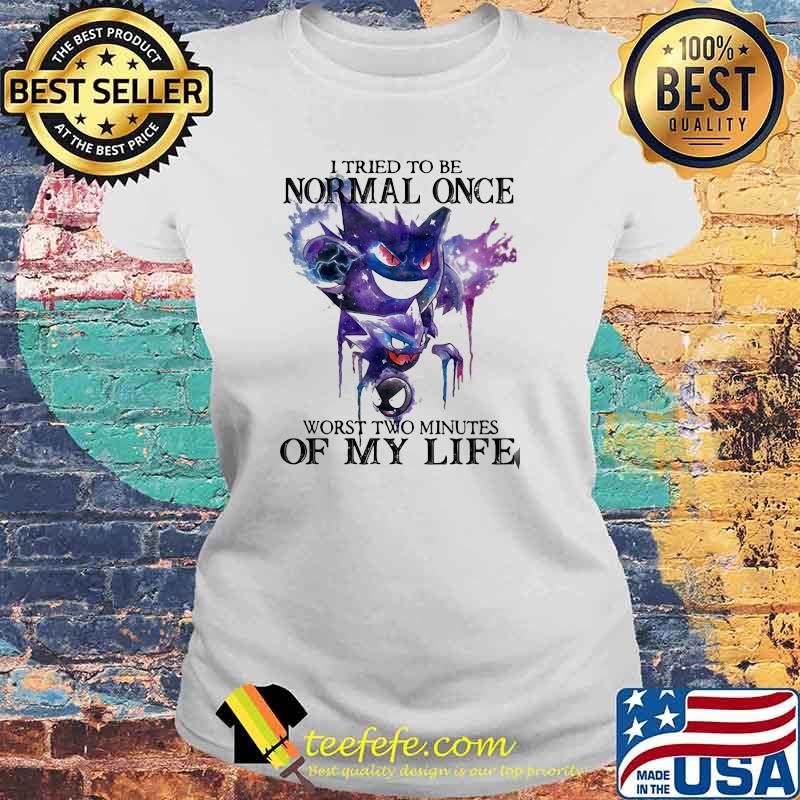 I tried to be normal once worst two minutes of my life Laides tee I tried to be normal once worst two minutes of my life Laides tee
