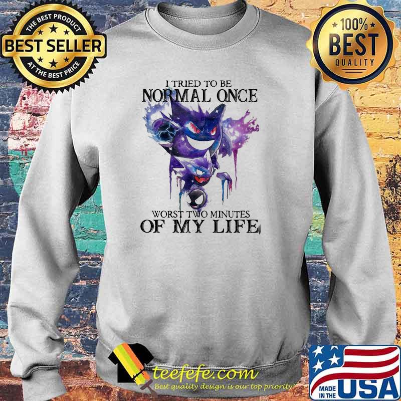 I tried to be normal once worst two minutes of my life Sweater I tried to be normal once worst two minutes of my life Sweater