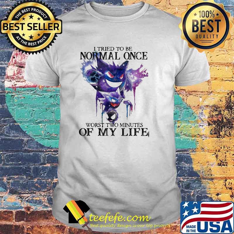 I tried to be normal once worst two minutes of my life shirt