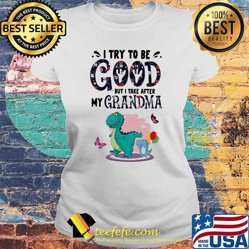 I Try To Be Good But I Take After My Grandma Dinosaur Shirt Laides tee I Try To Be Good But I Take After My Grandma Dinosaur Shirt Laides tee