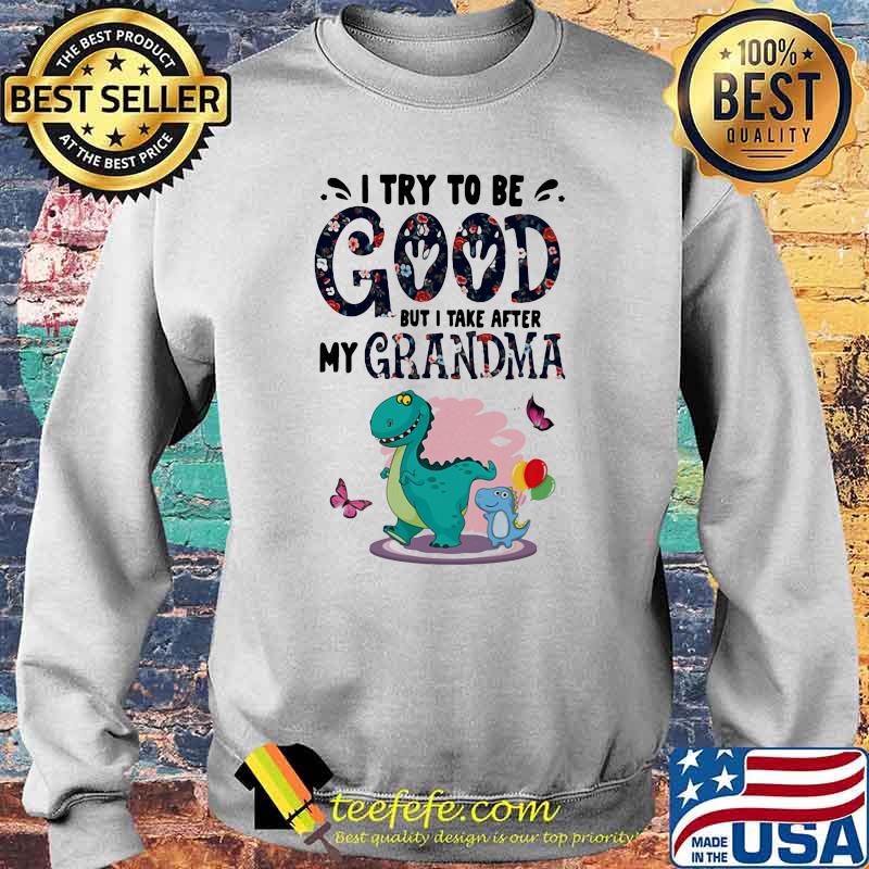 I Try To Be Good But I Take After My Grandma Dinosaur Shirt Sweater I Try To Be Good But I Take After My Grandma Dinosaur Shirt Sweater