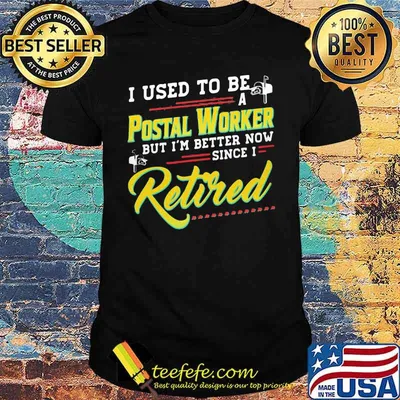 I Used To Be A Pastal Worker But I'm Better Now Since I Retired Shirt