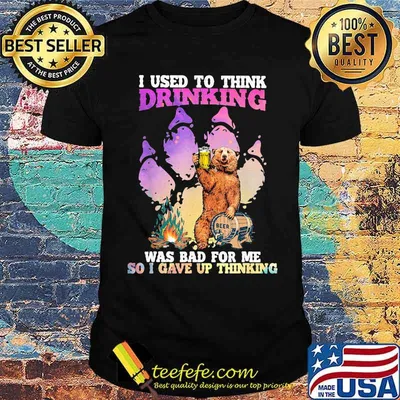 I Used To Think Drinking Was For Bad For Me So I Gave Up Thinking Bear Beer Shirt