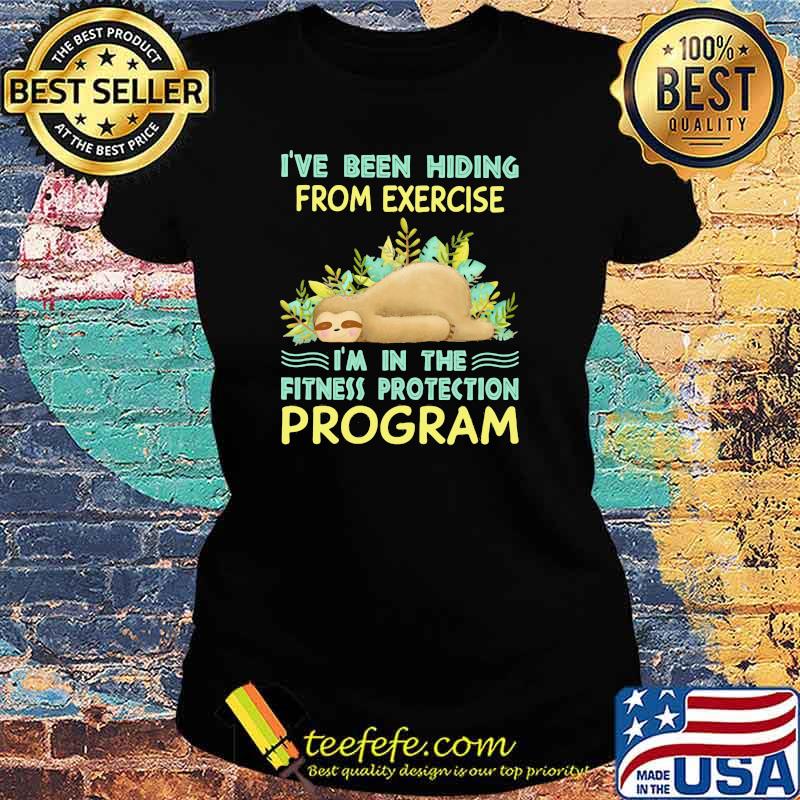 I've Been Hiding From Exercise I'm In The Fitness Protection Program Sloth Ladies tee I've Been Hiding From Exercise I'm In The Fitness Protection Program Sloth Ladies tee