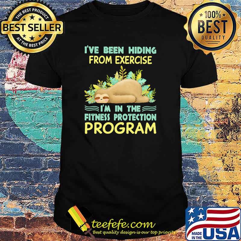 I've Been Hiding From Exercise I'm In The Fitness Protection Program Sloth shirt I've Been Hiding From Exercise I'm In The Fitness Protection Program Sloth shirt
