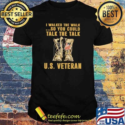 I Walked The Walk So You Could Talk The Talk US Veteran shirt
