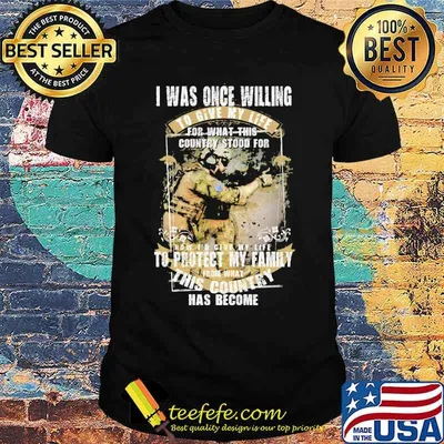 I Was Once Willing To Give My Life For What This Country Stood For Veteran Shirt