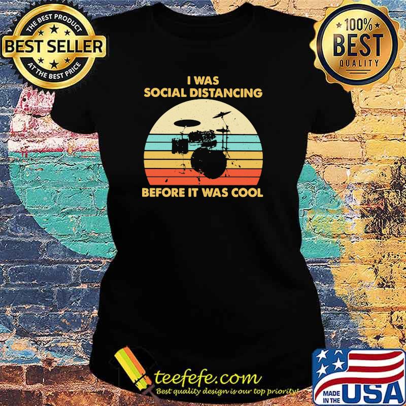 I Was Social Distancing Before It Was Cool Drum Vintage Shirt Ladies tee I Was Social Distancing Before It Was Cool Drum Vintage Shirt Ladies tee