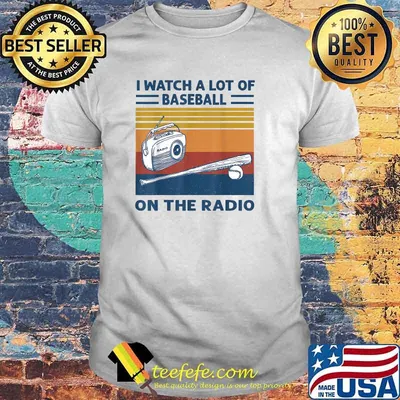 I Watch A Lot Of Baseball On The Radio vintage T-Shirt