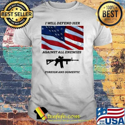 I will defend her against all enemies foreign and domestic gun american flag T-Shirt