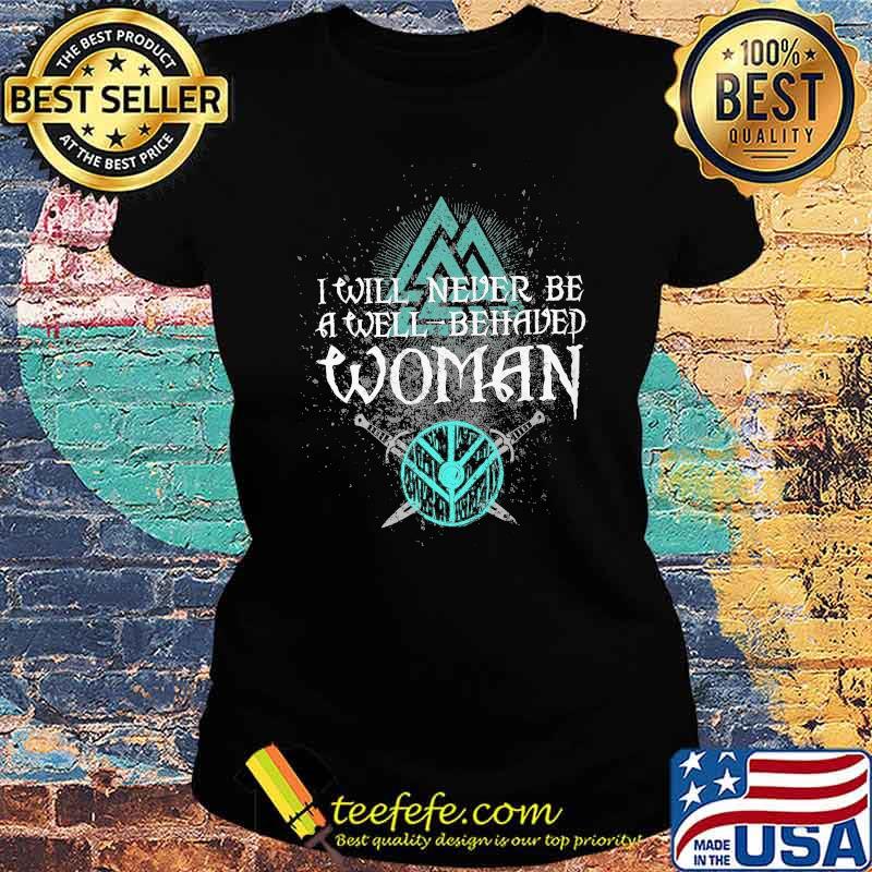 I Will Never Be A Well Behaved Woman Viking Shirt Ladies tee I Will Never Be A Well Behaved Woman Viking Shirt Ladies tee