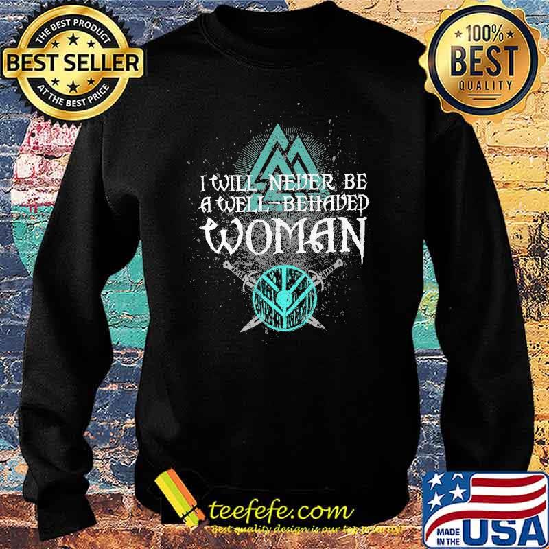 I Will Never Be A Well Behaved Woman Viking Shirt Sweater I Will Never Be A Well Behaved Woman Viking Shirt Sweater