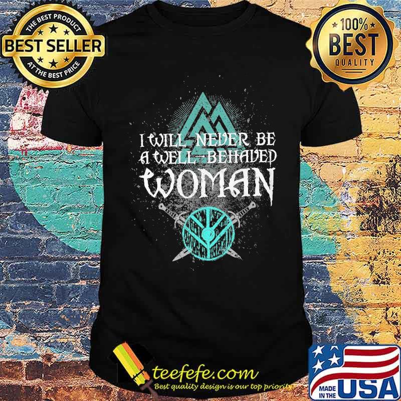 I Will Never Be A Well Behaved Woman Viking Shirt