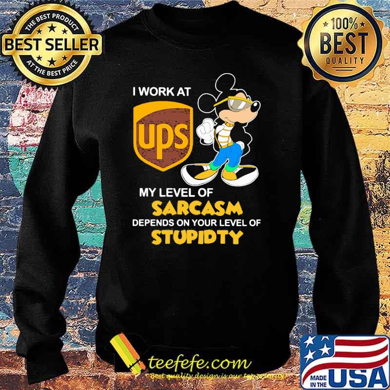 I Work At Ups Logo My Level Of Sarcasm Depends On Your Level Of Stupidity Mickey Shirt Sweater I Work At Ups Logo My Level Of Sarcasm Depends On Your Level Of Stupidity Mickey Shirt Sweater