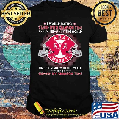 I would rather stand with crimson tide and be judged by the world than to stand with the world and be judge by crimson tide shirt