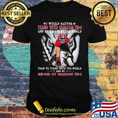 I Would Rather Stand With Crimson Tide And be Judged By The World Than To Stand With The World And Be Judged By Crimson Tide Elephant shirt