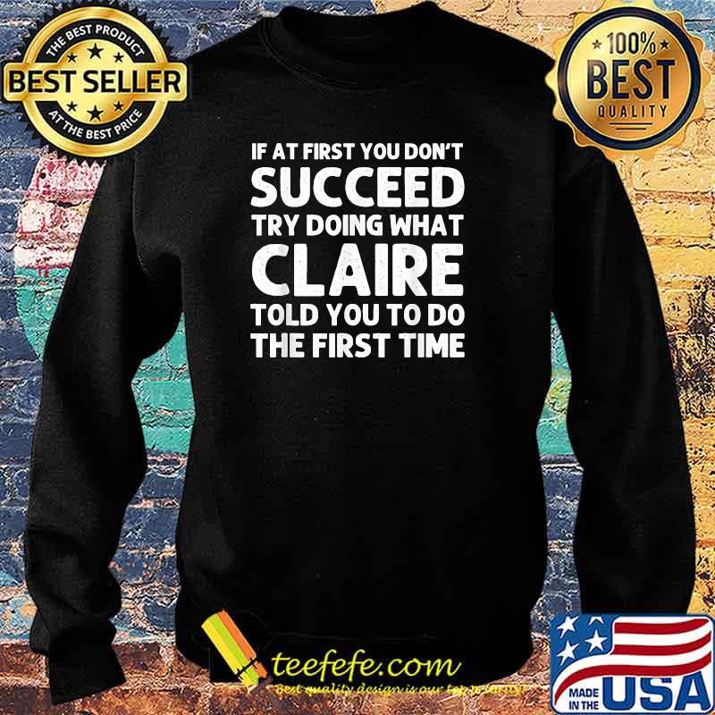 If at first you don't succeed try doing what claire told you to do the first time Sweater If at first you don't succeed try doing what claire told you to do the first time Sweater