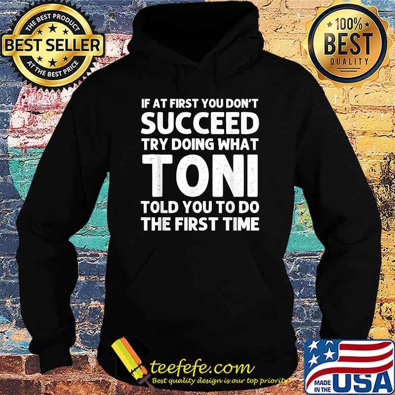 If at first you don't succeed try doing what toni told you to do the first time Hoodie If at first you don't succeed try doing what toni told you to do the first time Hoodie