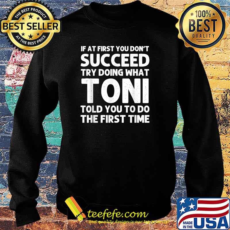 If at first you don't succeed try doing what toni told you to do the first time Sweater If at first you don't succeed try doing what toni told you to do the first time Sweater