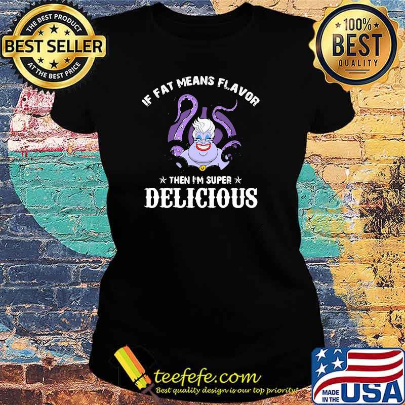 If fat means flavor then I'm super Delicious Ladies tee If fat means flavor then I'm super Delicious Ladies tee