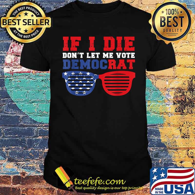 If I Die Don’t Let Me Vote Democrat American Flag Shirt