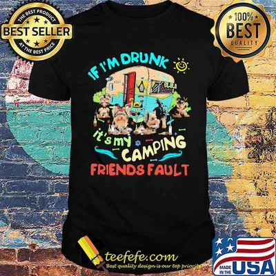 If I'm Drunk It's My Camping Friends Fault Shirt