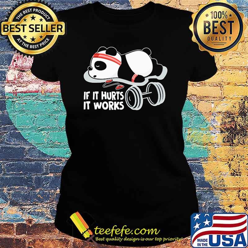 If it Hurts It Works Panda Shirt Ladies tee If it Hurts It Works Panda Shirt Ladies tee