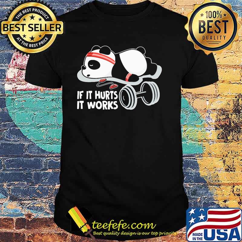If it Hurts It Works Panda Shirt If it Hurts It Works Panda Shirt