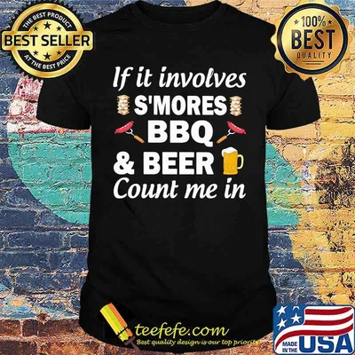 If It Involves Smores BBQ Beer Count In Me Shirt