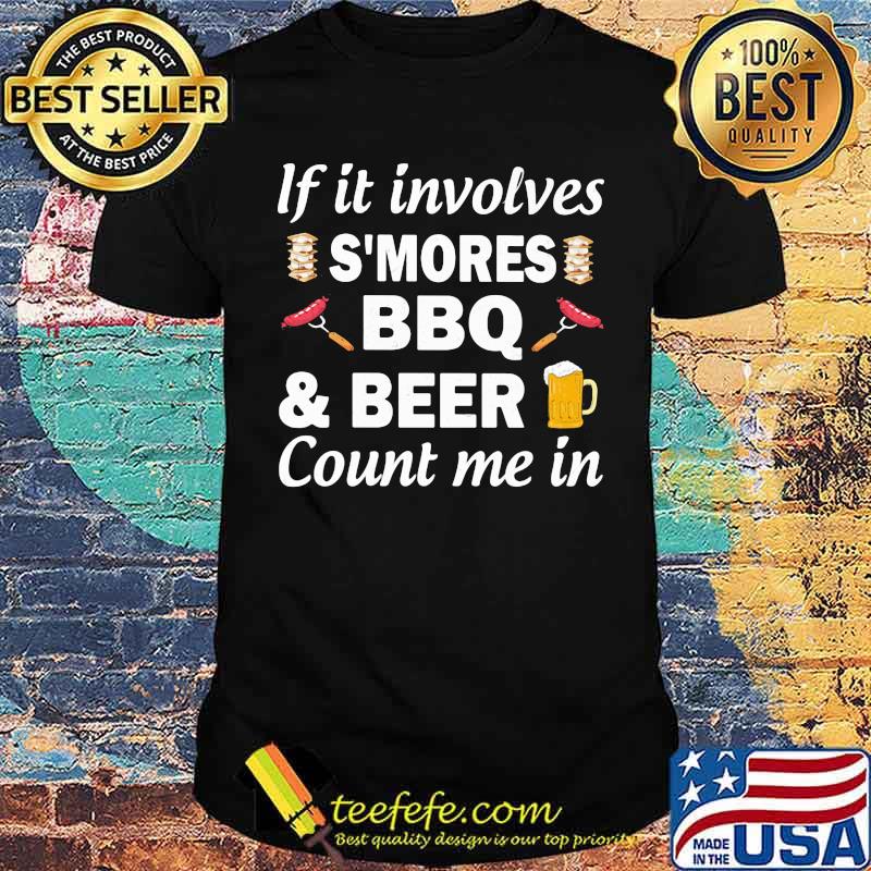 If It Involves Smores BBQ Beer Count In Me Shirt If It Involves Smores BBQ Beer Count In Me Shirt