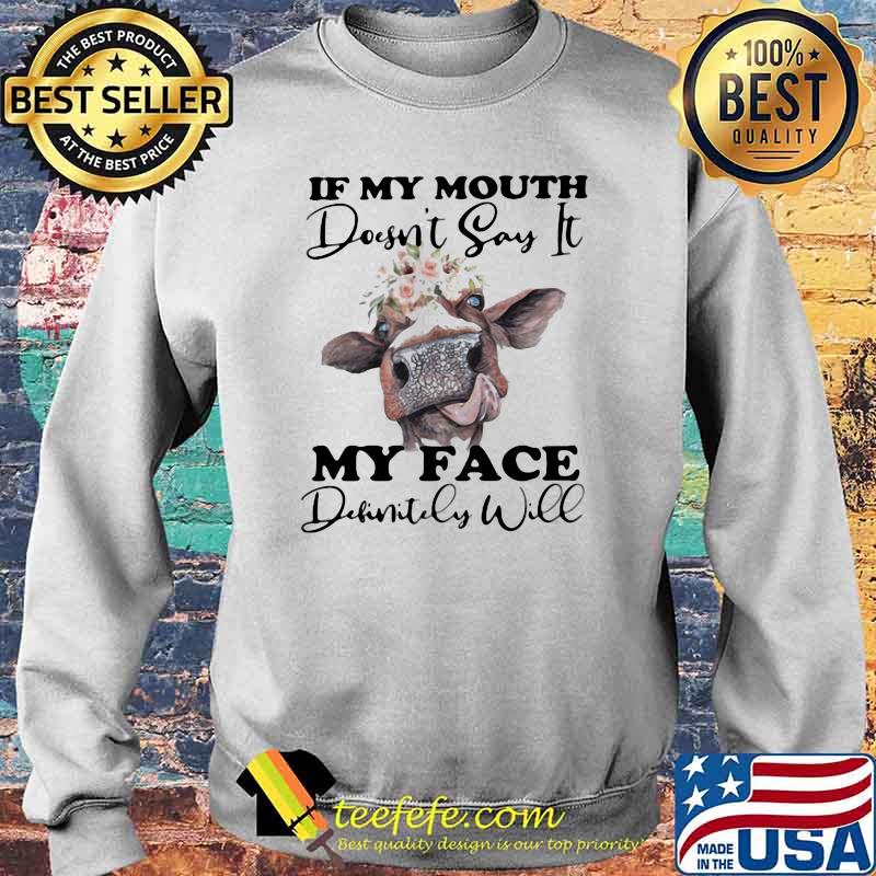 If My Mouth Doesn't Say It My Face Denfinitily Will Cow Flower Shirt Sweater If My Mouth Doesn't Say It My Face Denfinitily Will Cow Flower Shirt Sweater