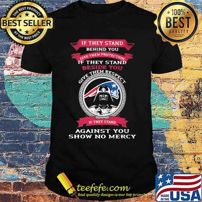 If They Stand Behind You Give Them Protection Give Them Respect Against you show no mercy New England Patriots darth vader ralph mcquarrie Shirt