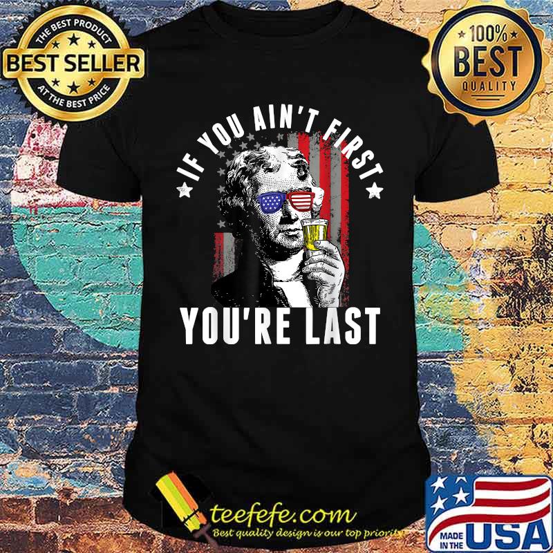 If You Ain't First You're Last Independence Day 4th of July T-Shirt