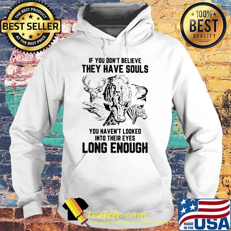 If You Don't Belive They Have Souls You Heaven't Looked Into Their Eyes Long Enough Vegan Shirt Hoodie If You Don't Belive They Have Souls You Heaven't Looked Into Their Eyes Long Enough Vegan Shirt Hoodie