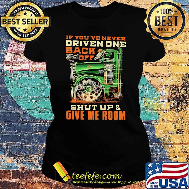 If You've Never Driven One Back Off Shut Up And Given Room Shirt Ladies tee If You've Never Driven One Back Off Shut Up And Given Room Shirt Ladies tee