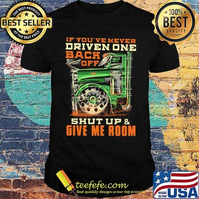 If You've Never Driven One Back Off Shut Up And Given Room Shirt