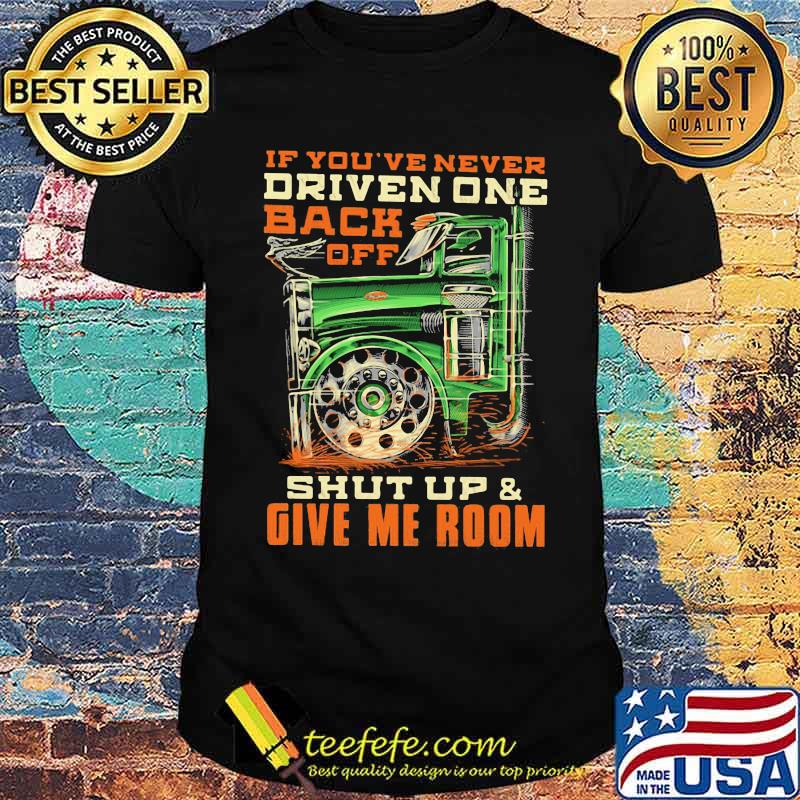 If You've Never Driven One Back Off Shut Up And Given Room Shirt If You've Never Driven One Back Off Shut Up And Given Room Shirt