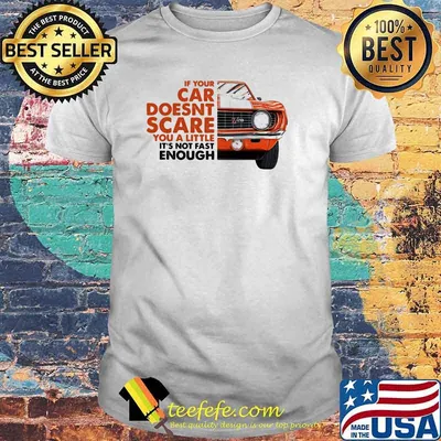 If Your Car Doesn't Scare You A Little It's Not Fast Enough Shirt