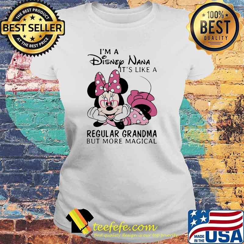 Im a Disney Nana its like a regular grandma but more magical minnie Laides tee Im a Disney Nana its like a regular grandma but more magical minnie Laides tee