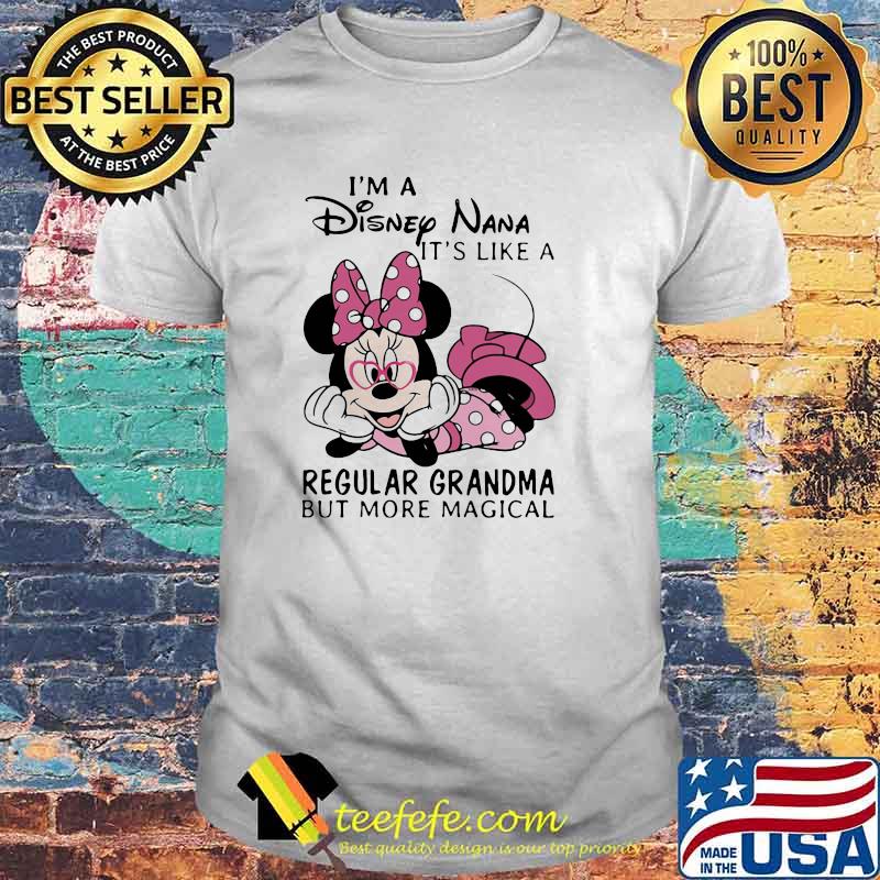 Im a Disney Nana its like a regular grandma but more magical minnie shirt