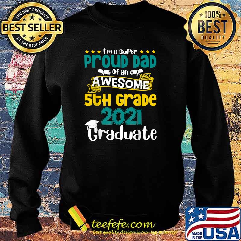 Im a super Proud Dad Of An Awesome 5th Grade 2021 Graduate Shirt Sweater Im a super Proud Dad Of An Awesome 5th Grade 2021 Graduate Shirt Sweater