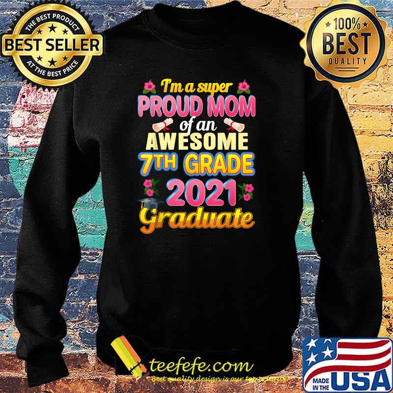 Im a super Proud Mom Of 7th Seventh Grade 2021 Graduation Flower Shirt Sweater Im a super Proud Mom Of 7th Seventh Grade 2021 Graduation Flower Shirt Sweater