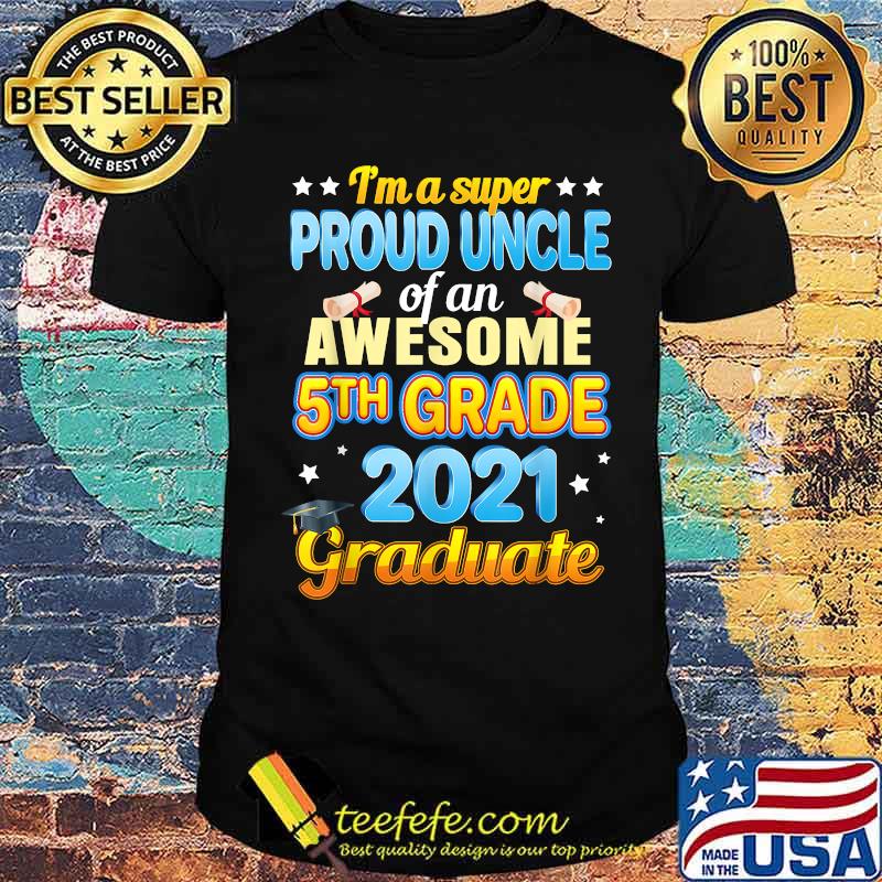 Im a super Proud Uncle of an awesome 5th Grade 2021 Graduate Shirt