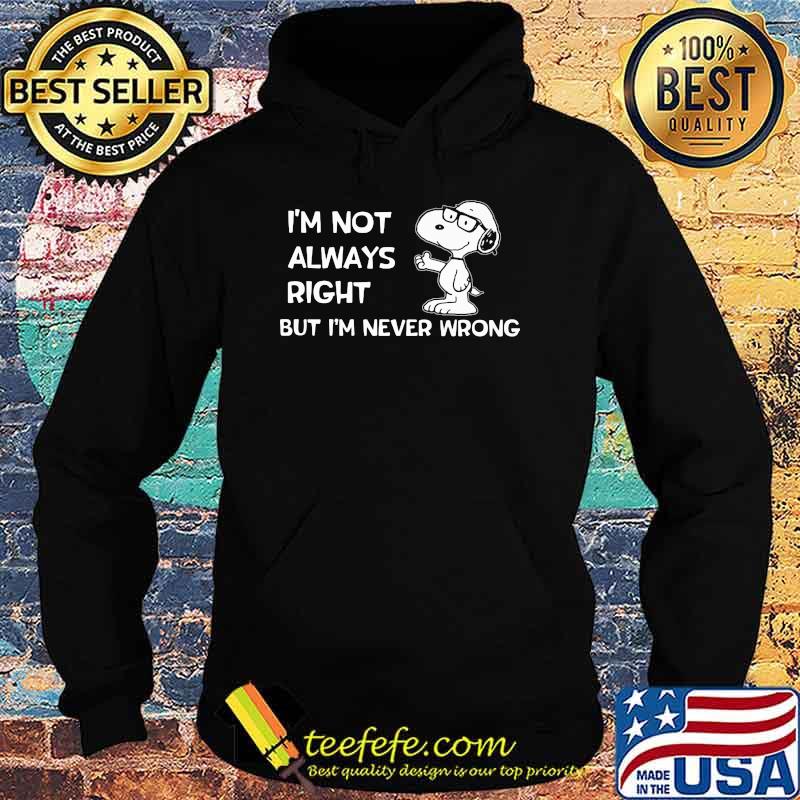 Im not always right but im never wrong snoopy Hoodie Im not always right but im never wrong snoopy Hoodie