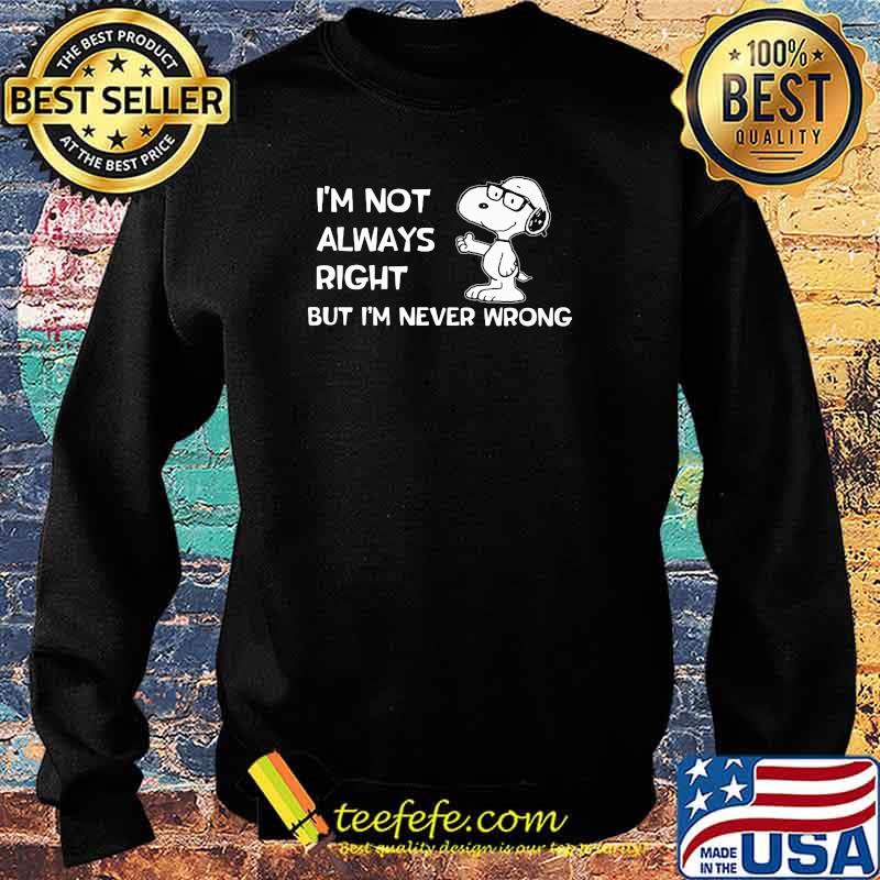 Im not always right but im never wrong snoopy Sweater Im not always right but im never wrong snoopy Sweater
