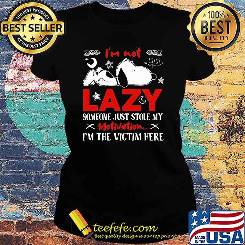 Im not lazy someone just stole my motivation im the victim here snoopy Ladies tee Im not lazy someone just stole my motivation im the victim here snoopy Ladies tee