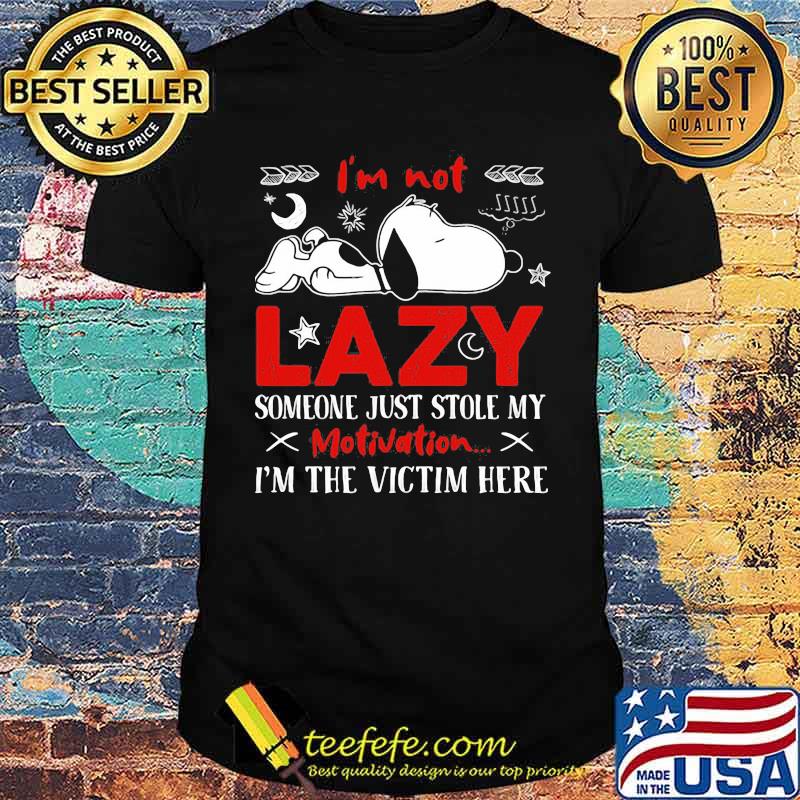 Im not lazy someone just stole my motivation im the victim here snoopy shirt Im not lazy someone just stole my motivation im the victim here snoopy shirt