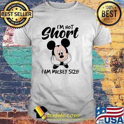 Im not short i am mickey size shirt